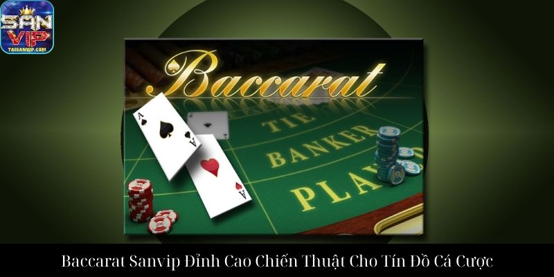 Baccarat Sanvip Đỉnh Cao Chiến Thuật Cho Tín Đồ Cá Cược