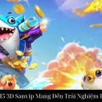 Bắn Cá H5 3D Sanvip Mang Đến Trải Nghiệm Đỉnh Cao