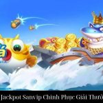 Bắn Cá Jackpot Sanvip Chinh Phục Giải Thưởng Lớn