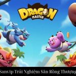 Dragon Master Sanvip Trải Nghiệm Săn Rồng Thượng Đỉnh Đẳng Cấp