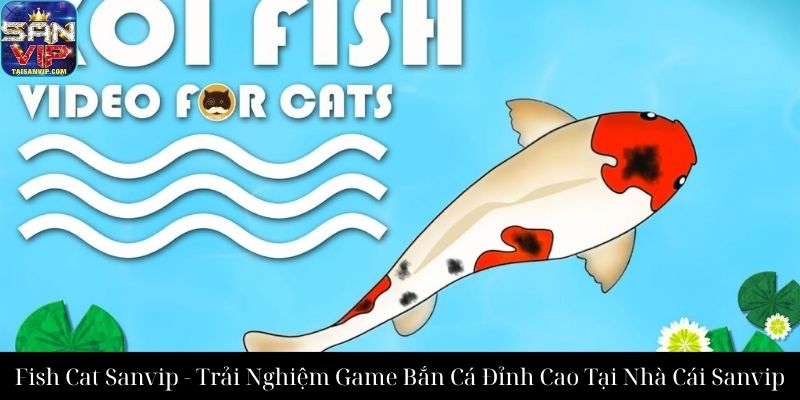 Fish Cat Sanvip - Trải Nghiệm Game Bắn Cá Đỉnh Cao Tại Nhà Cái Sanvip
