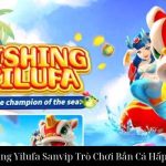 Fishing Yilufa Sanvip Trò Chơi Bắn Cá Hấp Dẫn
