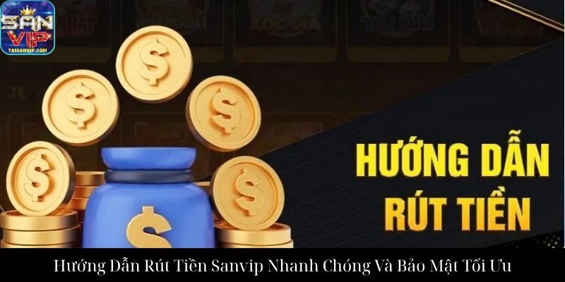 Hướng Dẫn Rút Tiền Sanvip Nhanh Chóng Và Bảo Mật Tối Ưu