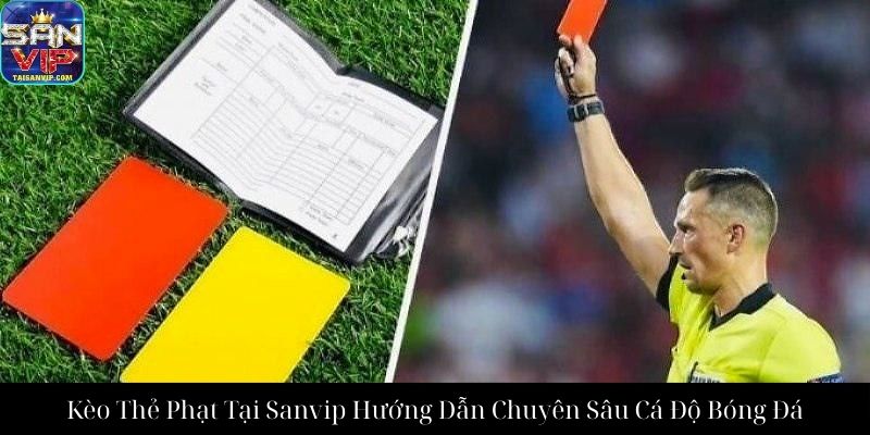 Kèo Thẻ Phạt Tại Sanvip Hướng Dẫn Chuyên Sâu Cá Độ Bóng Đá