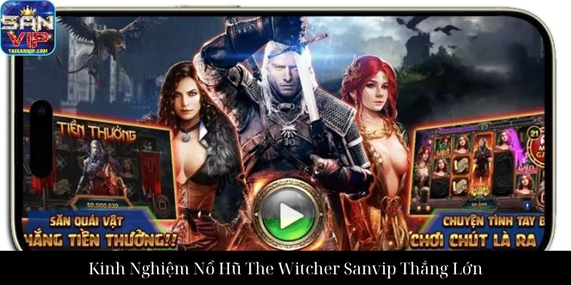 Kinh Nghiệm Nổ Hũ The Witcher Sanvip Thắng Lớn