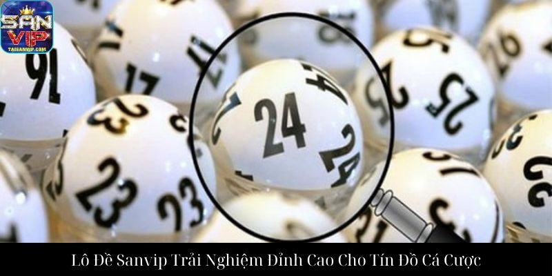 Lô Đề Sanvip Trải Nghiệm Đỉnh Cao Cho Tín Đồ Cá Cược