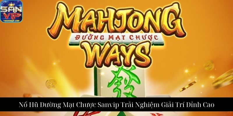 Nổ Hũ Đường Mạt Chược Sanvip Trải Nghiệm Giải Trí Đỉnh Cao