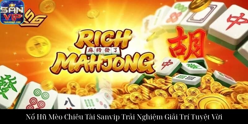 Nổ Hũ Mèo Chiêu Tài Sanvip Trải Nghiệm Giải Trí Tuyệt Vời