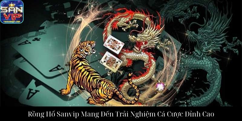 Rồng Hổ Sanvip Mang Đến Trải Nghiệm Cá Cược Đỉnh Cao