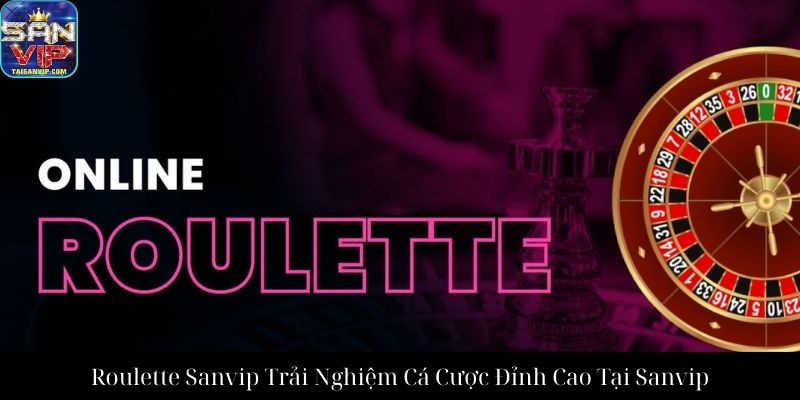 Roulette Sanvip Trải Nghiệm Cá Cược Đỉnh Cao Tại Sanvip