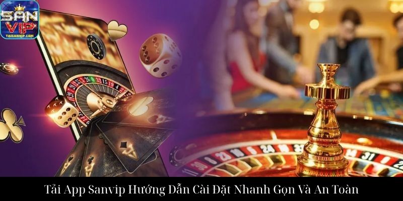 Tải App Sanvip Hướng Dẫn Cài Đặt Nhanh Gọn Và An Toàn