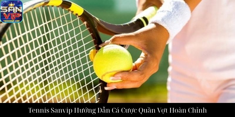 Tennis Sanvip Hướng Dẫn Cá Cược Quần Vợt Hoàn Chỉnh