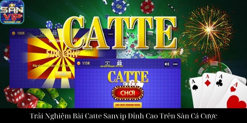Trải Nghiệm Bài Catte Sanvip Đỉnh Cao Trên Sàn Cá Cược