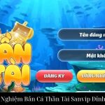 Trải Nghiệm Bắn Cá Thần Tài Sanvip Đỉnh Cao