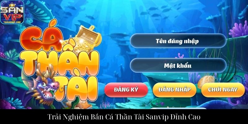 Trải Nghiệm Bắn Cá Thần Tài Sanvip Đỉnh Cao