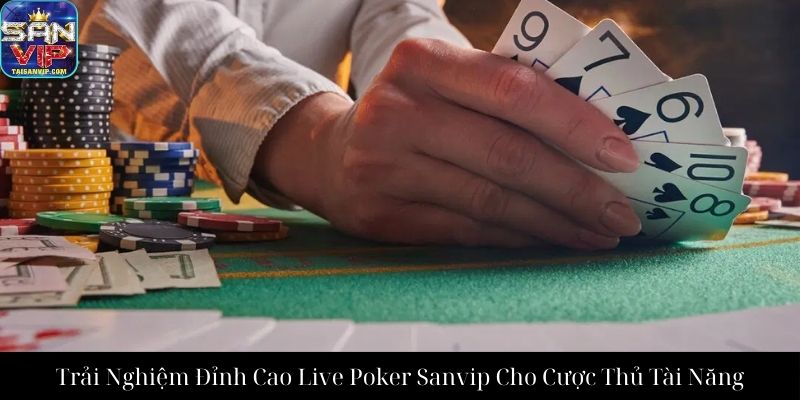 Trải Nghiệm Đỉnh Cao Live Poker Sanvip Cho Cược Thủ Tài Năng