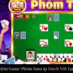 Trải Nghiệm Game Phỏm Sanvip Tuyệt Vời Tại Nhà Cái