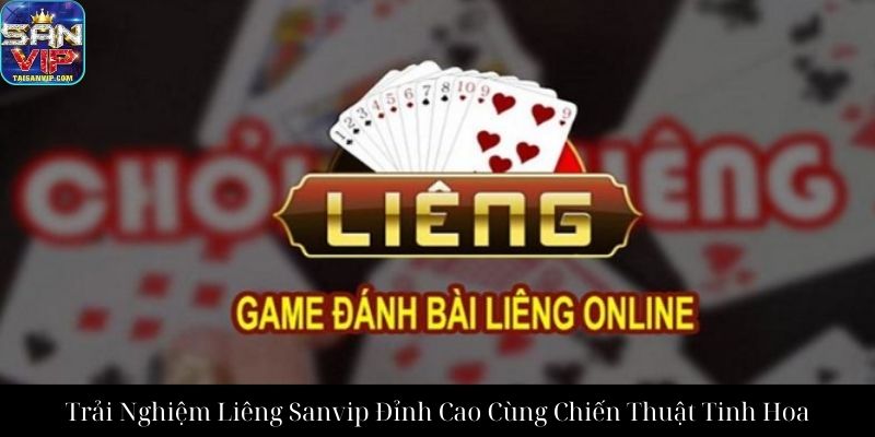 Trải Nghiệm Liêng Sanvip Đỉnh Cao Cùng Chiến Thuật Tinh Hoa