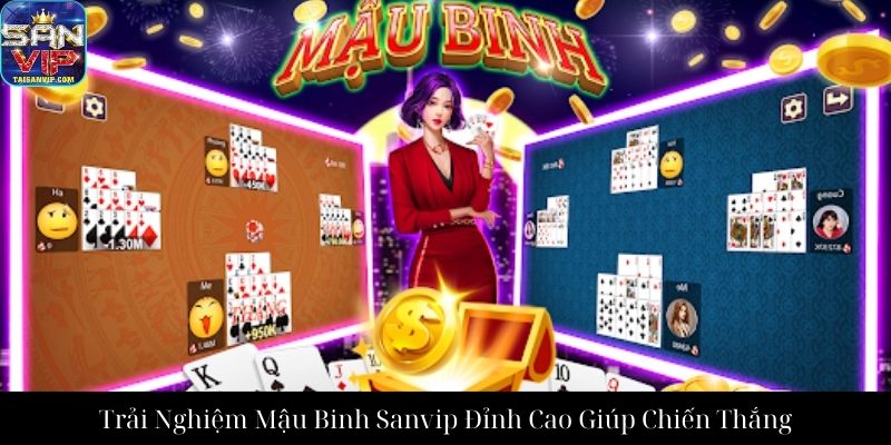 Trải Nghiệm Mậu Binh Sanvip Đỉnh Cao Giúp Chiến Thắng