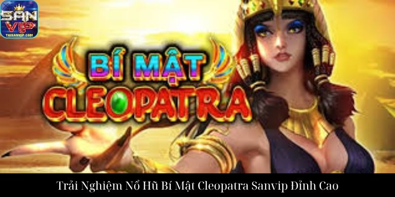 Trải Nghiệm Nổ Hũ Bí Mật Cleopatra Sanvip Đỉnh Cao