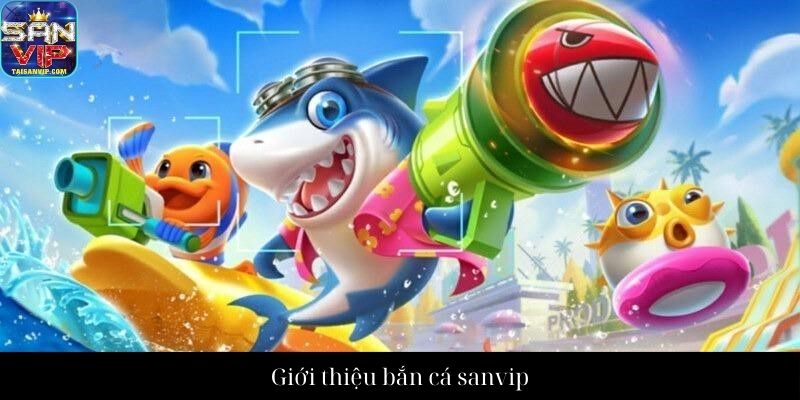 Giới thiệu bắn cá sanvip