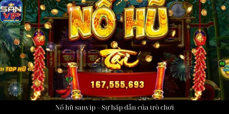 Nổ hũ sanvip – Sự hấp dẫn của trò chơi