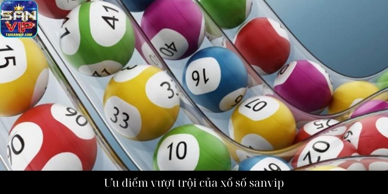 Ưu điểm vượt trội của xổ số sanvip
